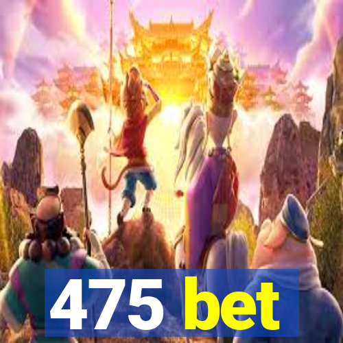 475 bet