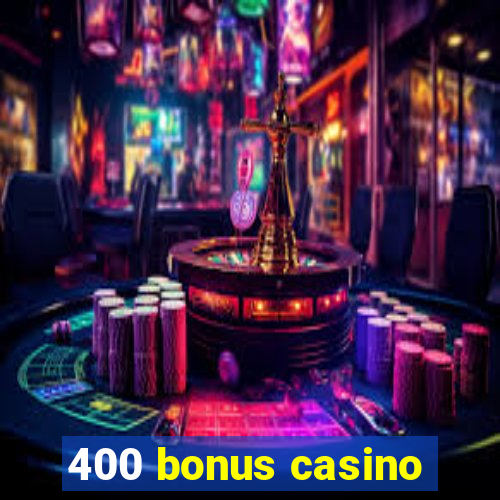 400 bonus casino