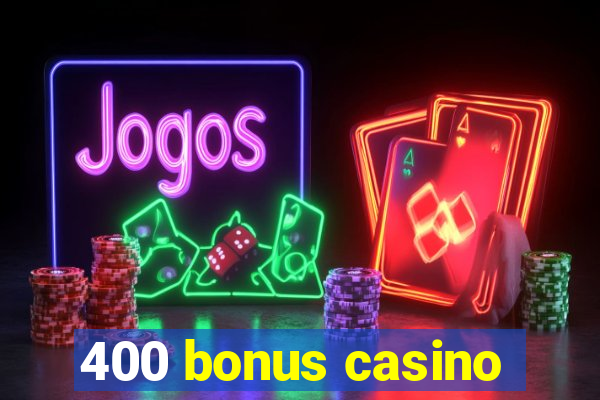 400 bonus casino