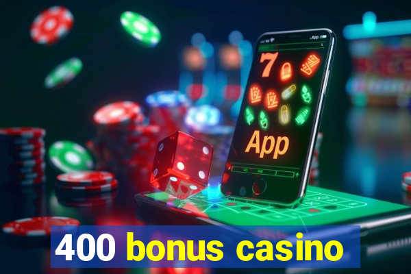 400 bonus casino