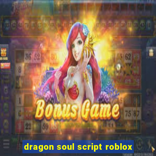 dragon soul script roblox