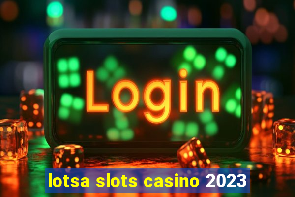 lotsa slots casino 2023