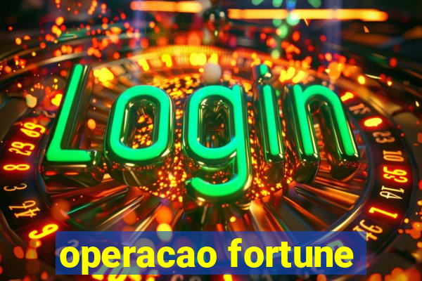 operacao fortune