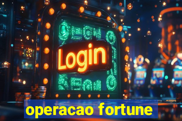 operacao fortune