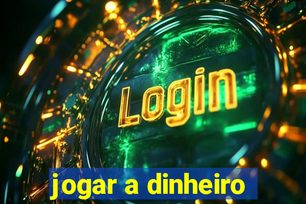 jogar a dinheiro