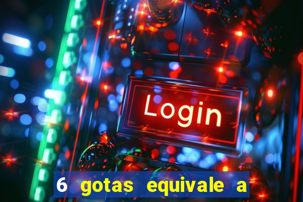 6 gotas equivale a quantos ml