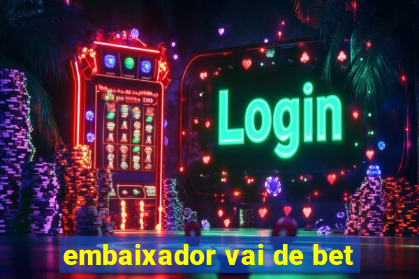 embaixador vai de bet