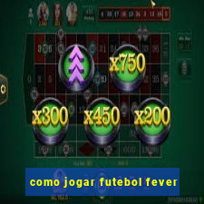 como jogar futebol fever