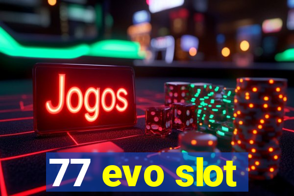 77 evo slot