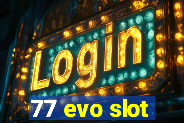 77 evo slot