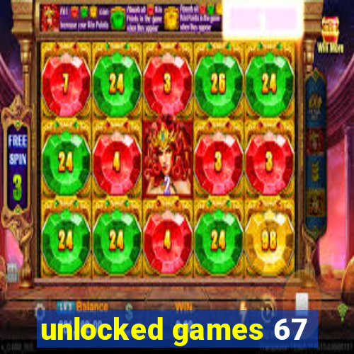 unlocked games 67