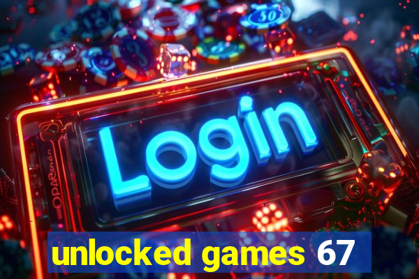 unlocked games 67