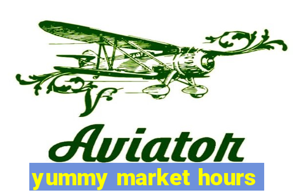 yummy market hours