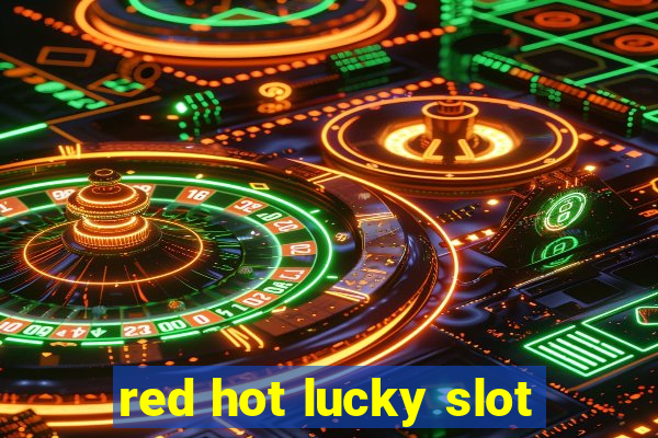 red hot lucky slot