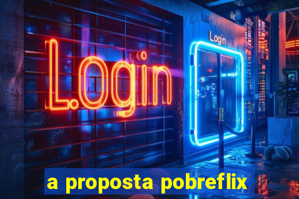 a proposta pobreflix