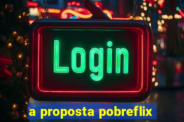 a proposta pobreflix