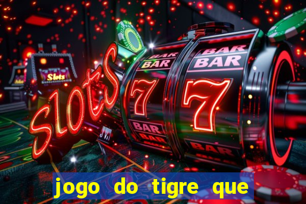 jogo do tigre que da dinheiro de verdade