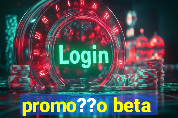 promo??o beta