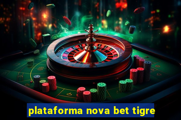 plataforma nova bet tigre