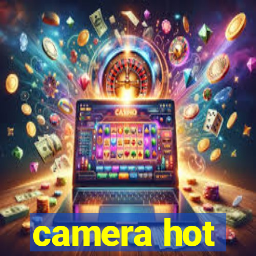 camera hot