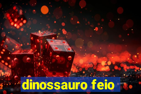 dinossauro feio