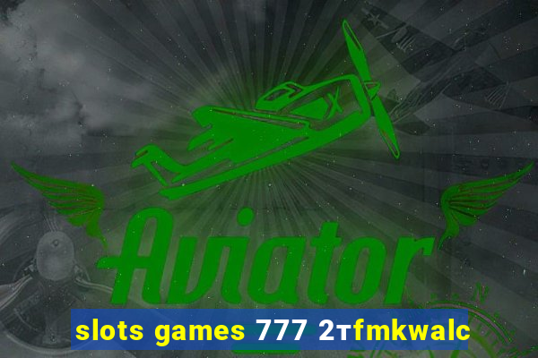 slots games 777 2тfmkwalc