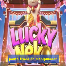 ponto fraco do manipulador