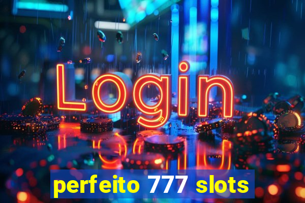 perfeito 777 slots