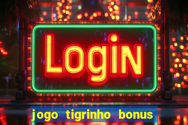 jogo tigrinho bonus de cadastro