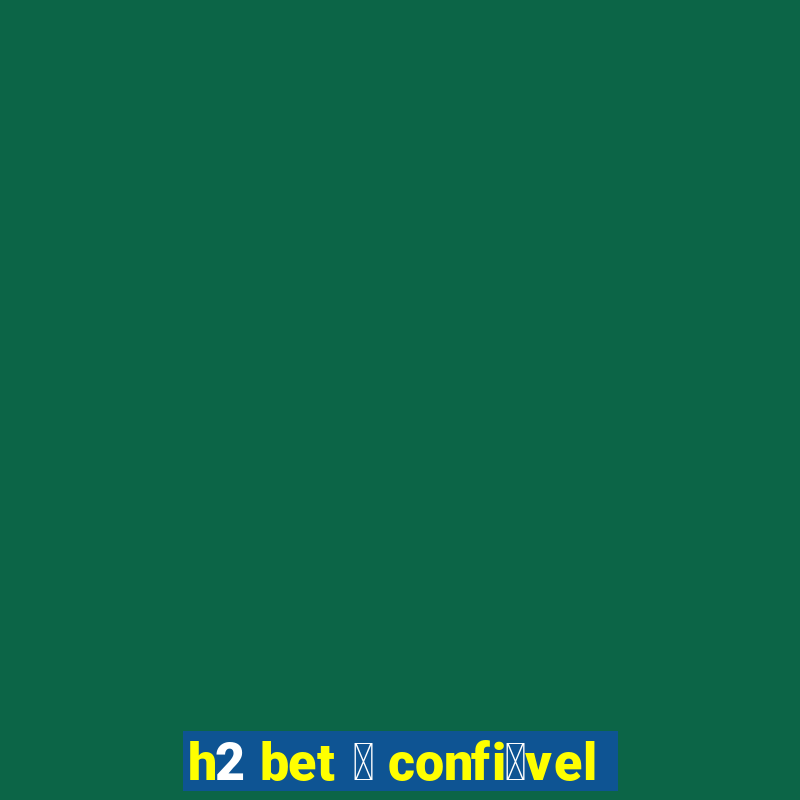 h2 bet 茅 confi谩vel