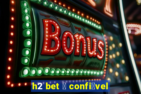 h2 bet 茅 confi谩vel