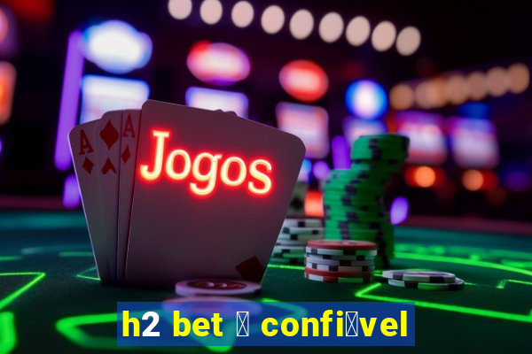 h2 bet 茅 confi谩vel