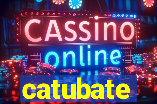 catubate