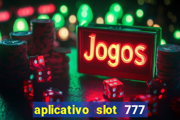 aplicativo slot 777 paga mesmo