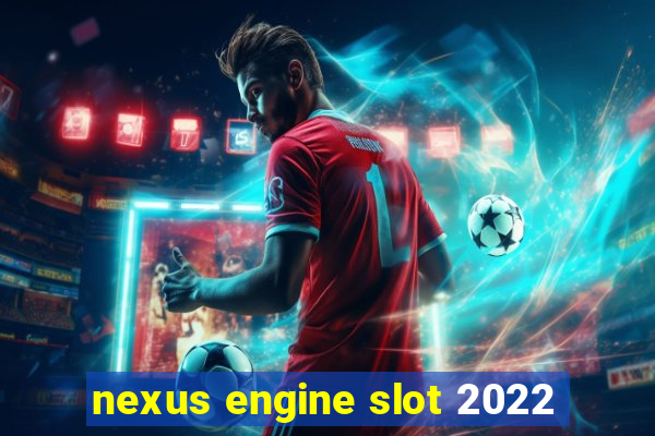 nexus engine slot 2022