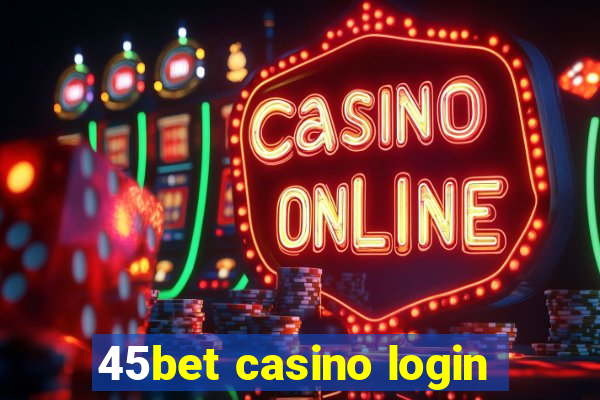 45bet casino login