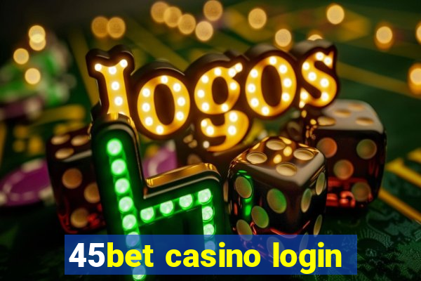 45bet casino login