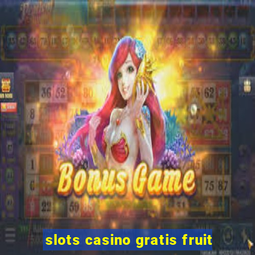 slots casino gratis fruit