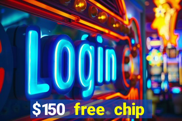 $150 free chip casinos 2022 no deposit