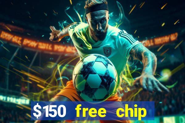 $150 free chip casinos 2022 no deposit