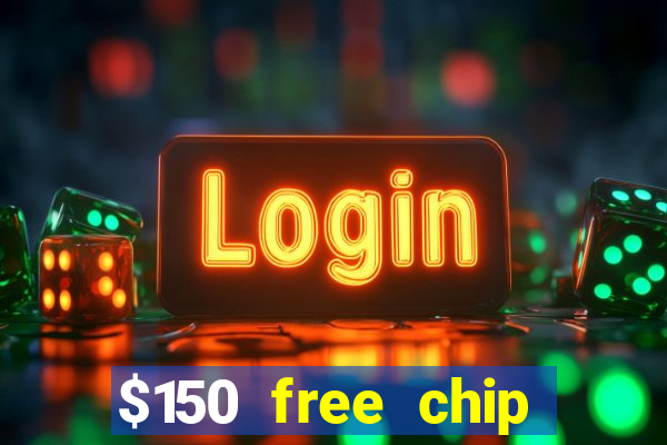 $150 free chip casinos 2022 no deposit