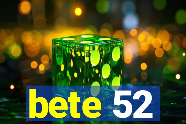 bete 52