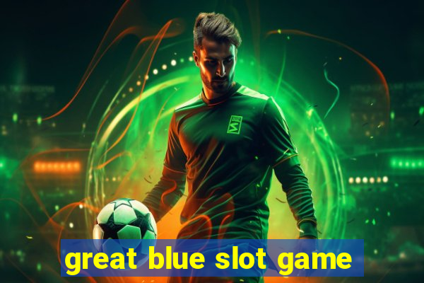 great blue slot game