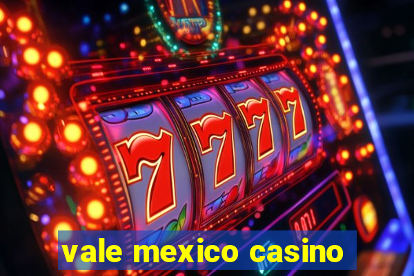 vale mexico casino