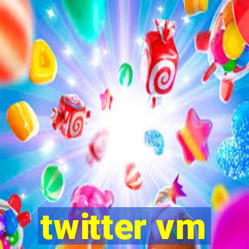 twitter vm