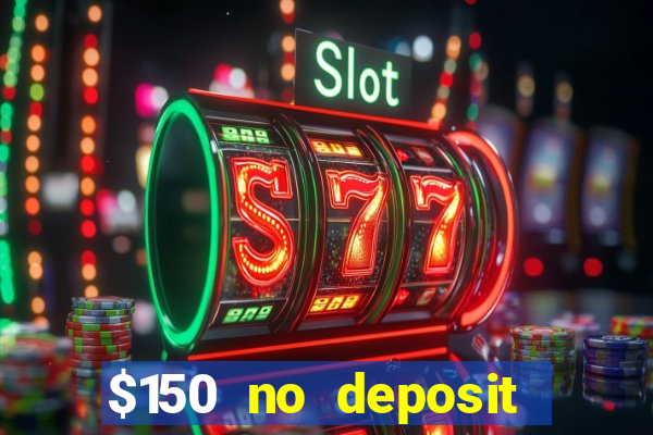 $150 no deposit bonus codes captain jack casino