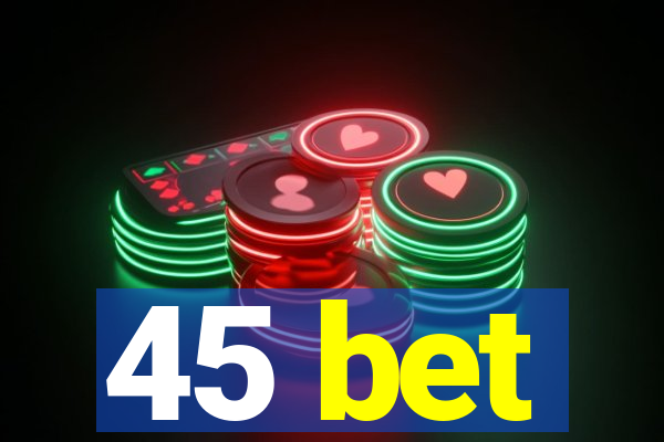 45 bet