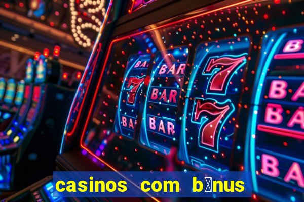 casinos com b贸nus de registo