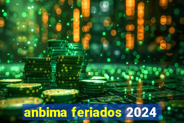 anbima feriados 2024