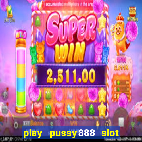 play pussy888 slot game malaysia